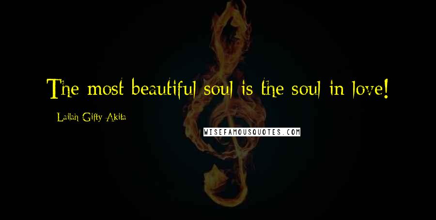 Lailah Gifty Akita Quotes: The most beautiful soul is the soul in love!