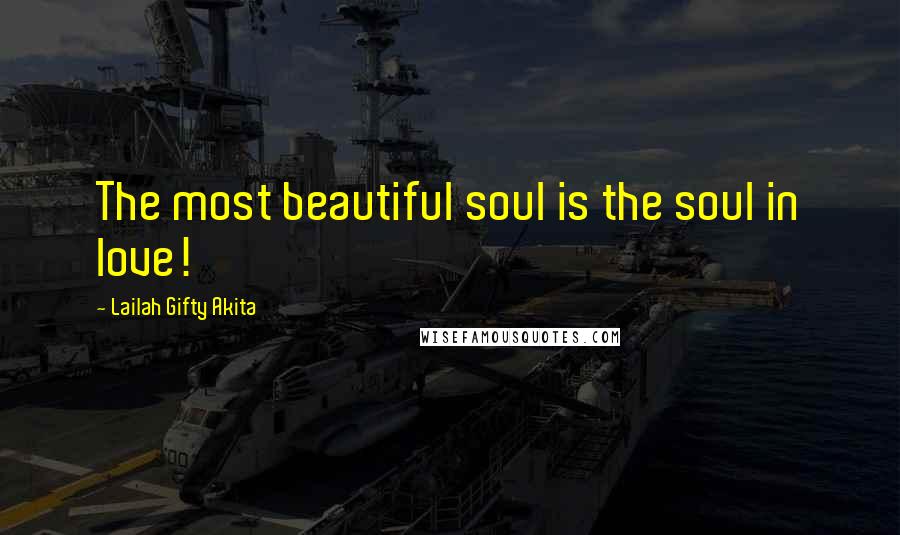 Lailah Gifty Akita Quotes: The most beautiful soul is the soul in love!