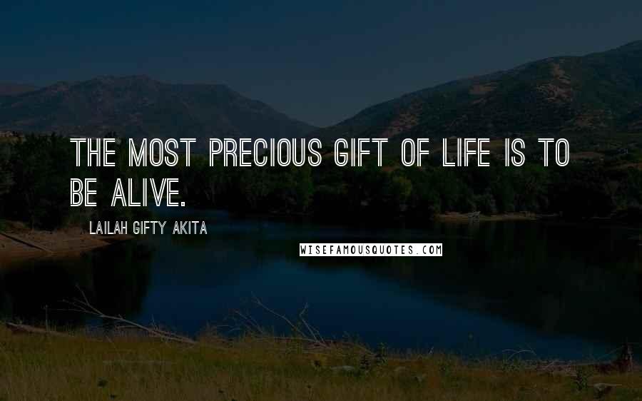 Lailah Gifty Akita Quotes: The most precious gift of life is to be alive.