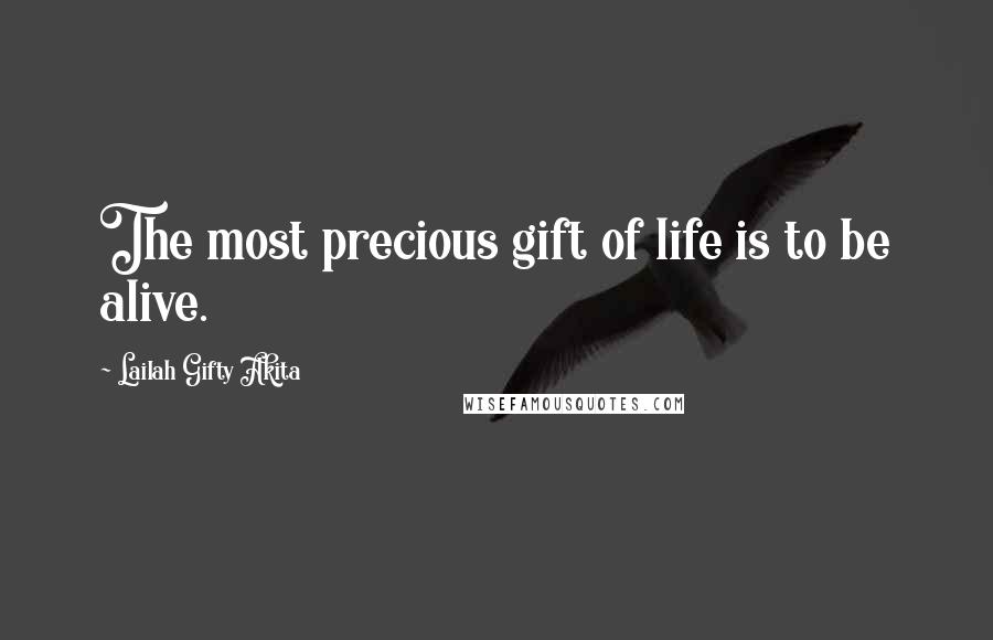 Lailah Gifty Akita Quotes: The most precious gift of life is to be alive.