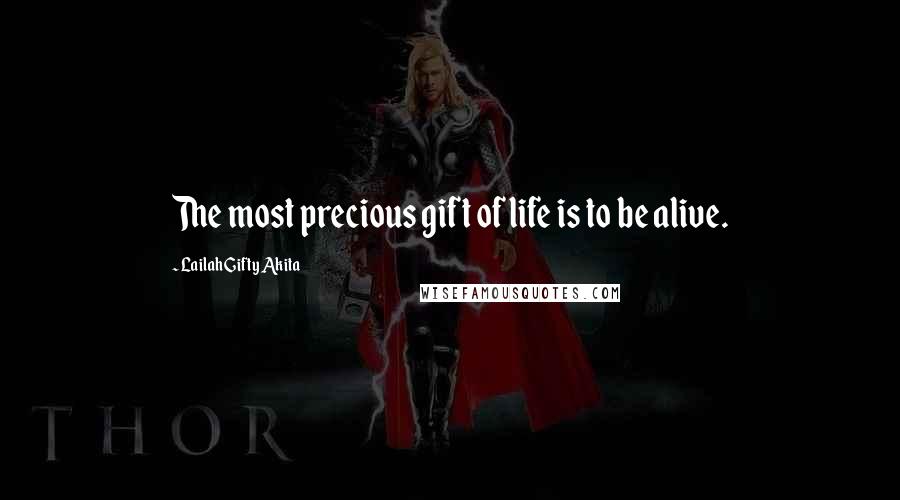 Lailah Gifty Akita Quotes: The most precious gift of life is to be alive.