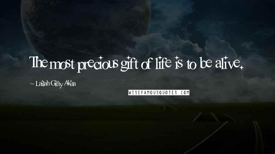 Lailah Gifty Akita Quotes: The most precious gift of life is to be alive.