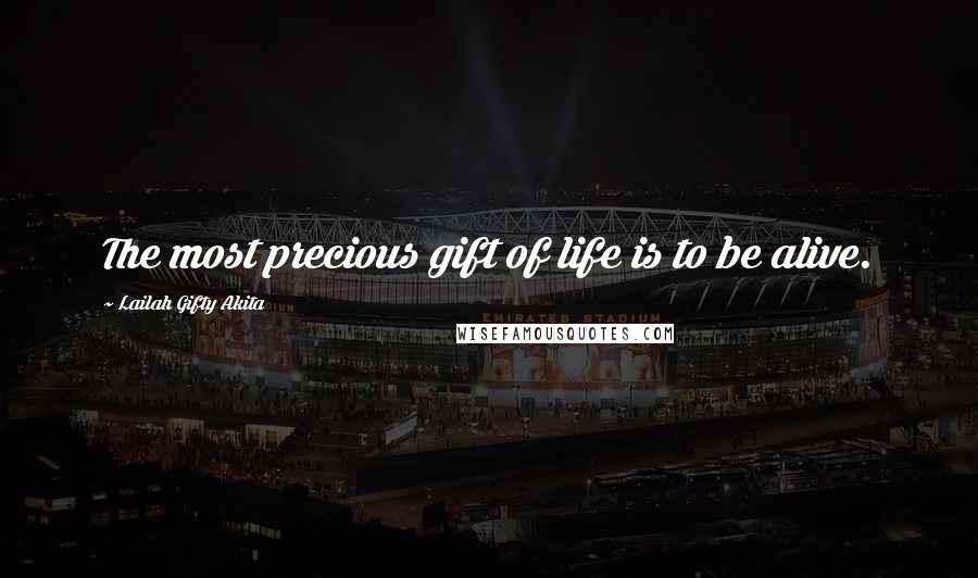 Lailah Gifty Akita Quotes: The most precious gift of life is to be alive.