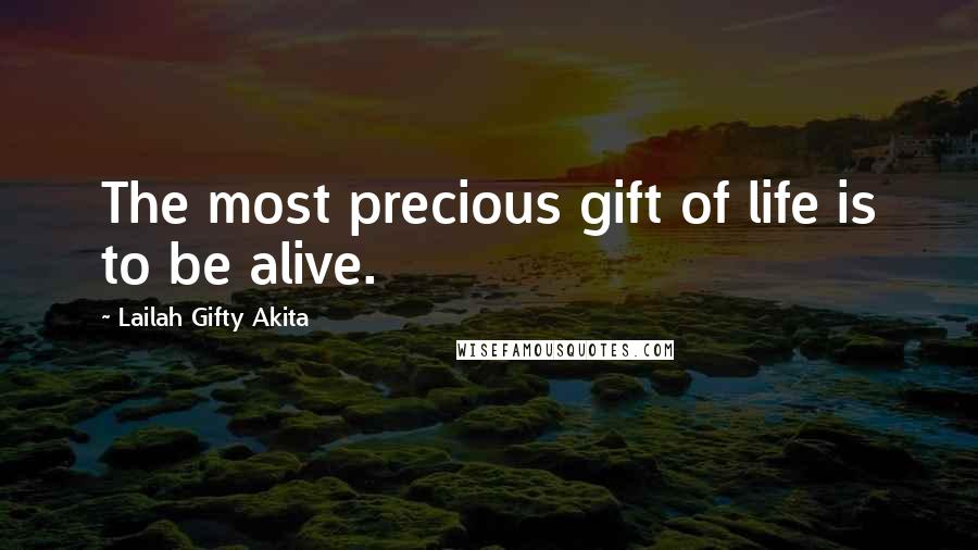 Lailah Gifty Akita Quotes: The most precious gift of life is to be alive.