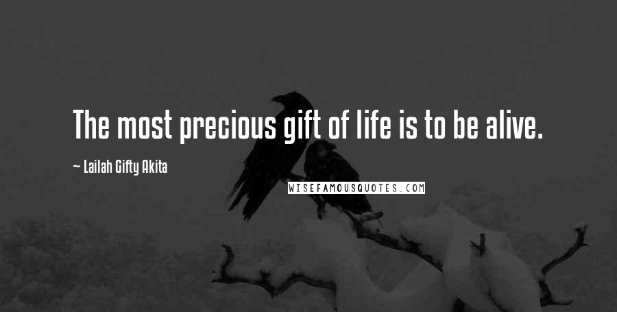 Lailah Gifty Akita Quotes: The most precious gift of life is to be alive.