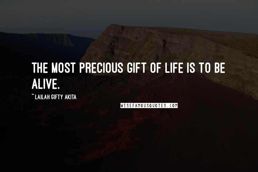 Lailah Gifty Akita Quotes: The most precious gift of life is to be alive.