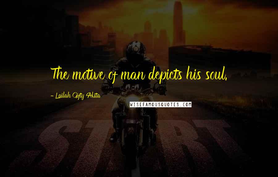 Lailah Gifty Akita Quotes: The motive of man depicts his soul.