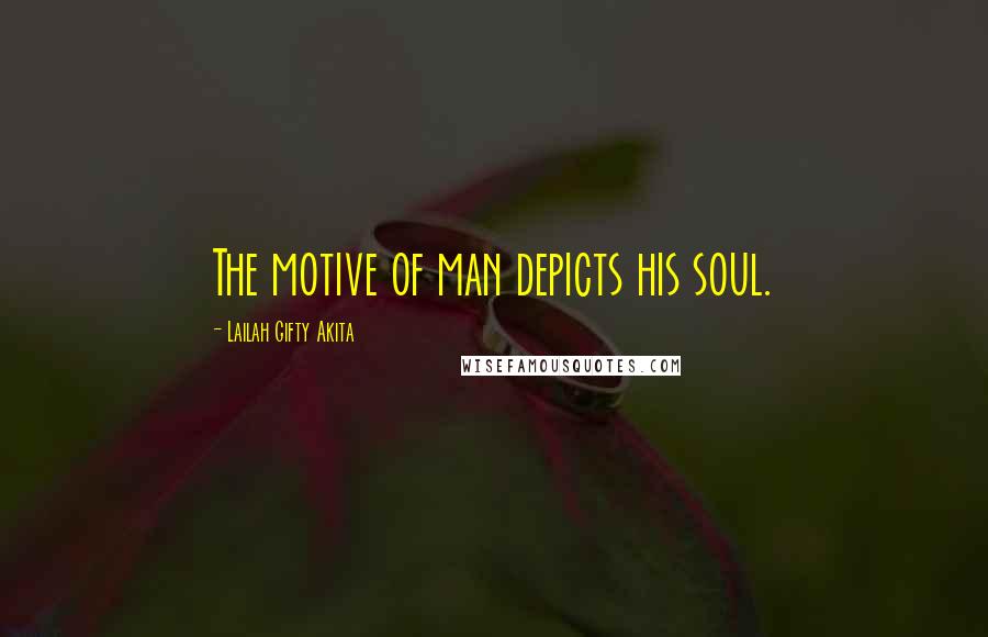 Lailah Gifty Akita Quotes: The motive of man depicts his soul.