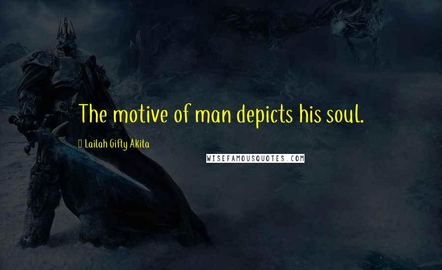 Lailah Gifty Akita Quotes: The motive of man depicts his soul.