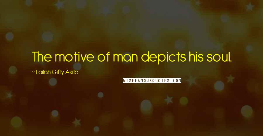 Lailah Gifty Akita Quotes: The motive of man depicts his soul.