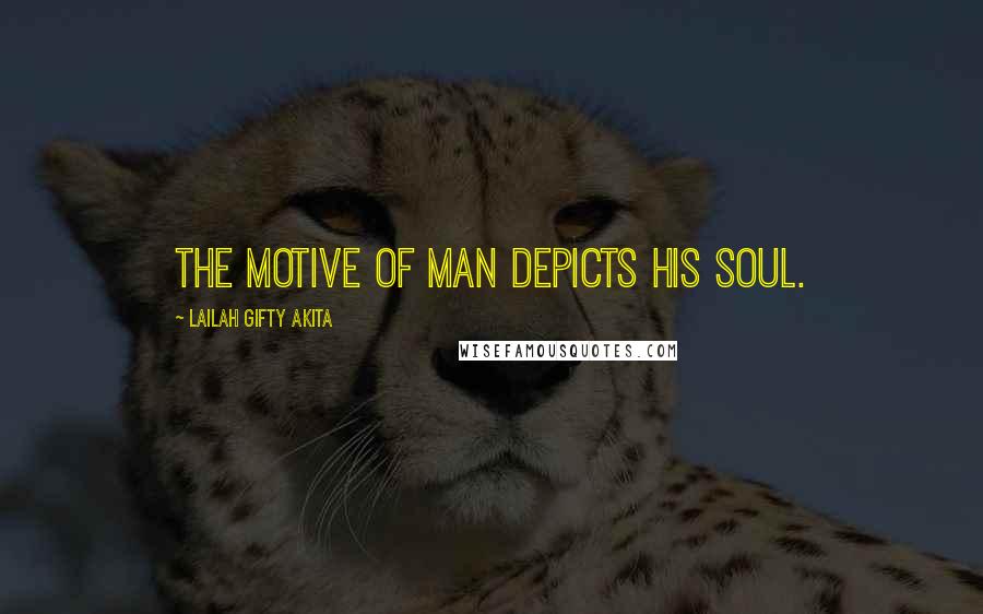 Lailah Gifty Akita Quotes: The motive of man depicts his soul.