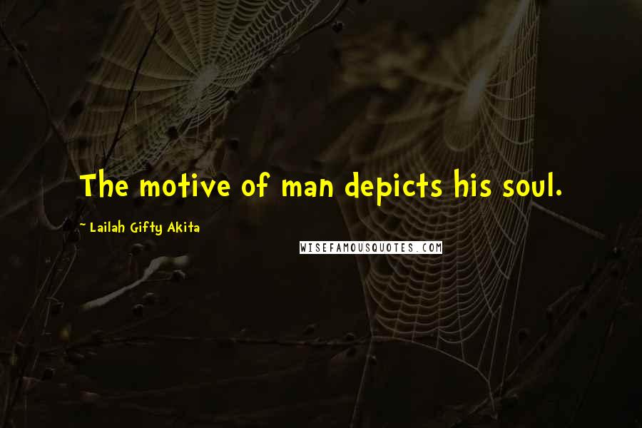 Lailah Gifty Akita Quotes: The motive of man depicts his soul.