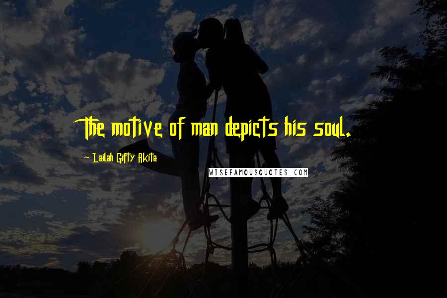 Lailah Gifty Akita Quotes: The motive of man depicts his soul.