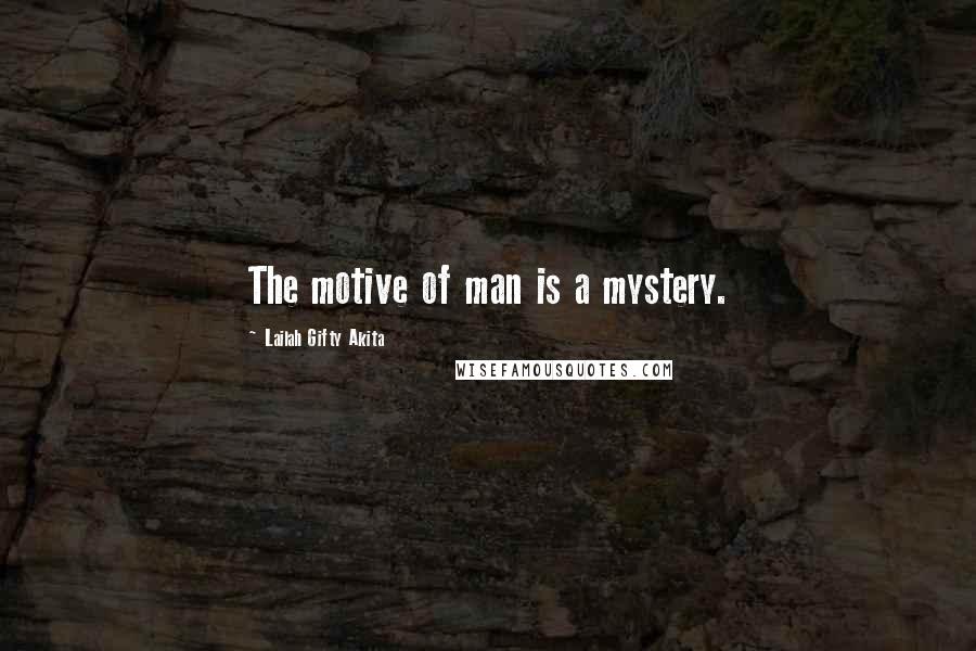 Lailah Gifty Akita Quotes: The motive of man is a mystery.