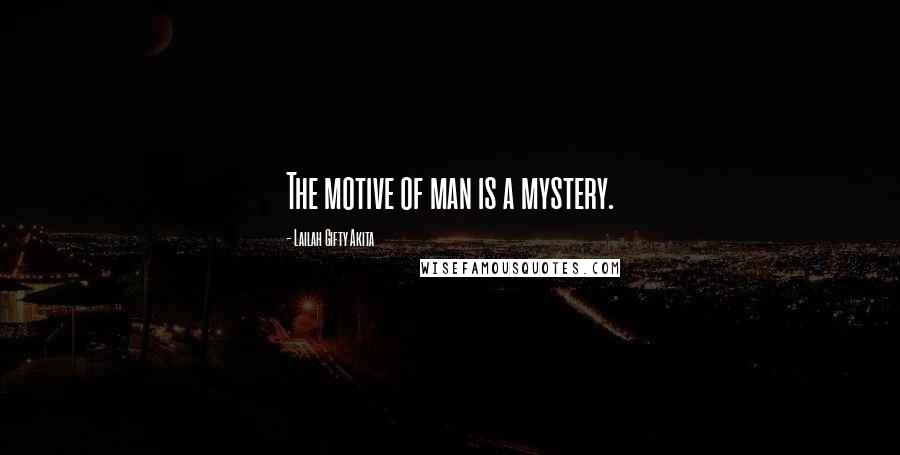 Lailah Gifty Akita Quotes: The motive of man is a mystery.