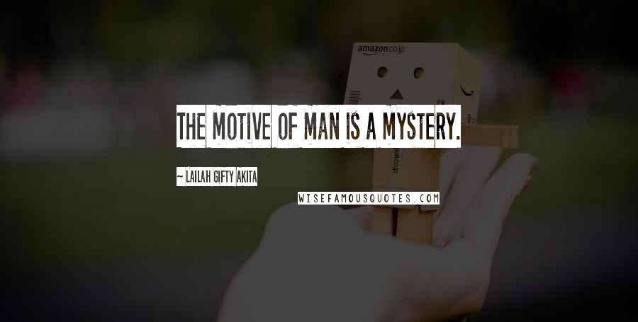 Lailah Gifty Akita Quotes: The motive of man is a mystery.