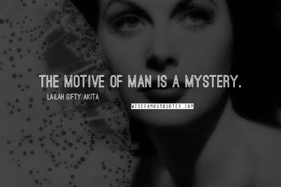 Lailah Gifty Akita Quotes: The motive of man is a mystery.