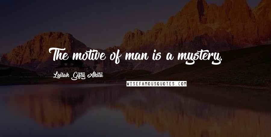 Lailah Gifty Akita Quotes: The motive of man is a mystery.