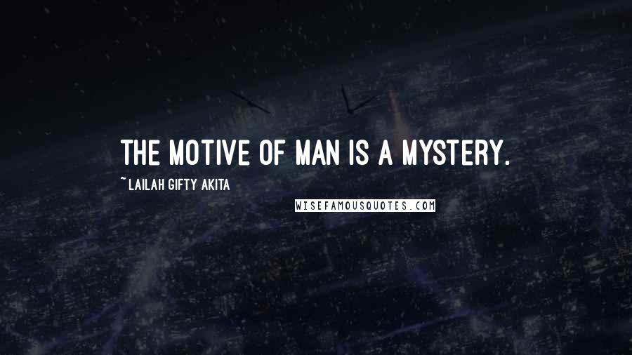 Lailah Gifty Akita Quotes: The motive of man is a mystery.