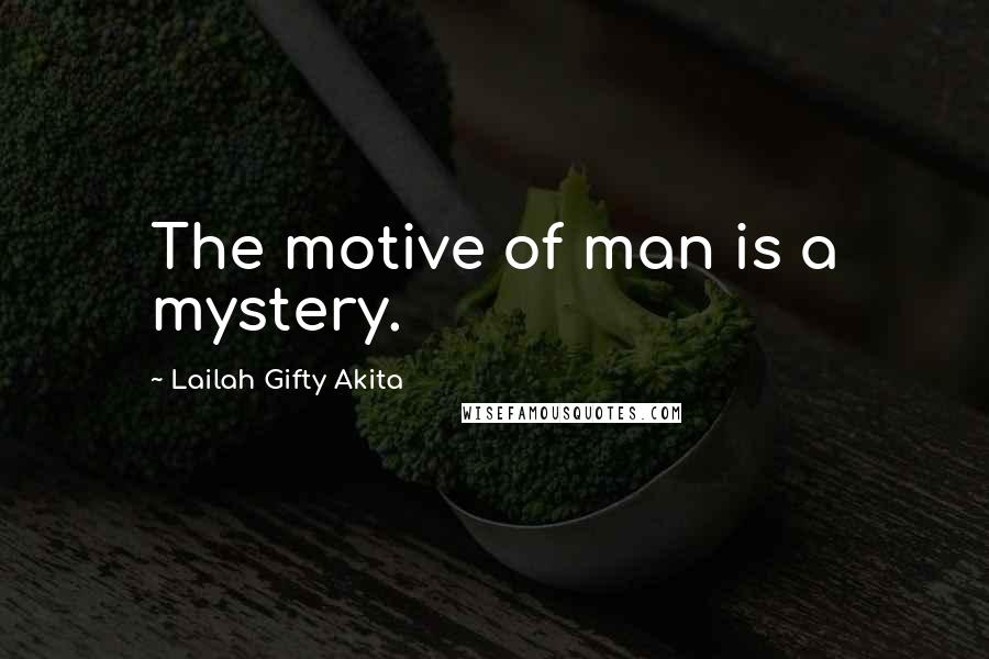 Lailah Gifty Akita Quotes: The motive of man is a mystery.