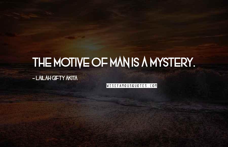 Lailah Gifty Akita Quotes: The motive of man is a mystery.