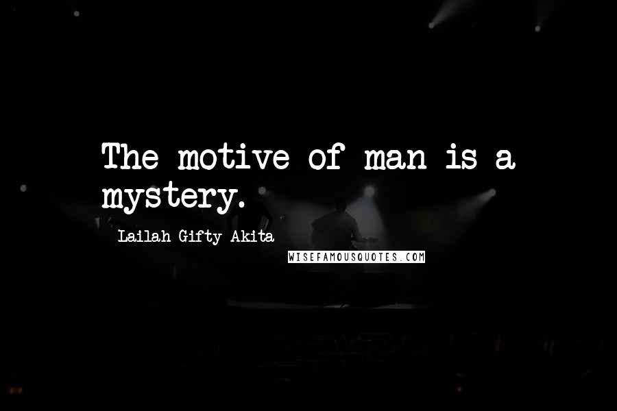 Lailah Gifty Akita Quotes: The motive of man is a mystery.