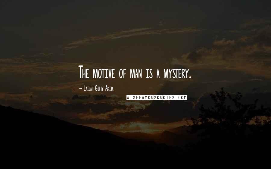 Lailah Gifty Akita Quotes: The motive of man is a mystery.