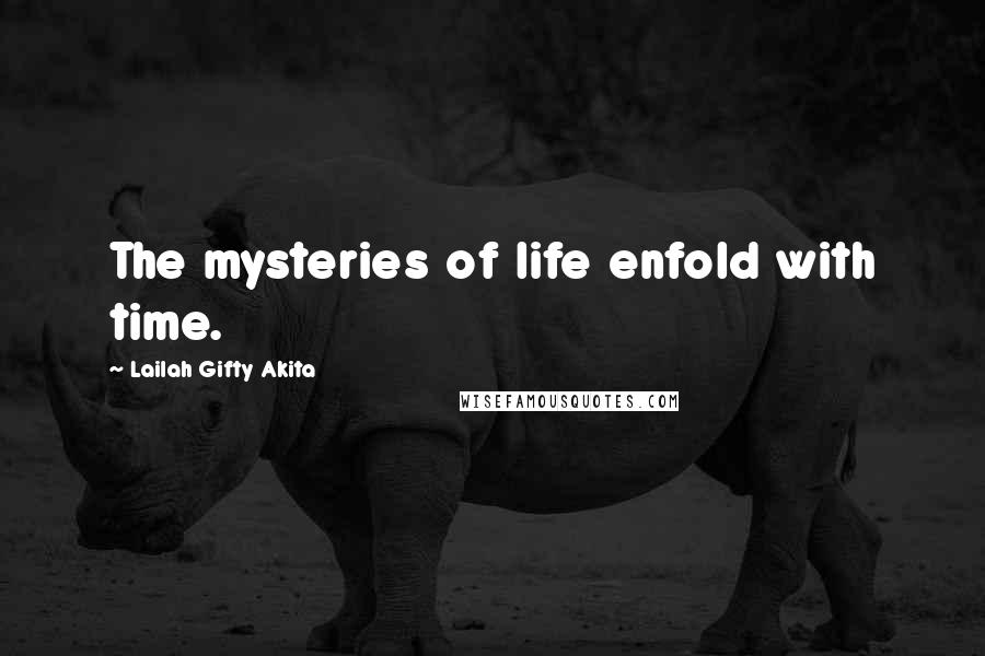 Lailah Gifty Akita Quotes: The mysteries of life enfold with time.