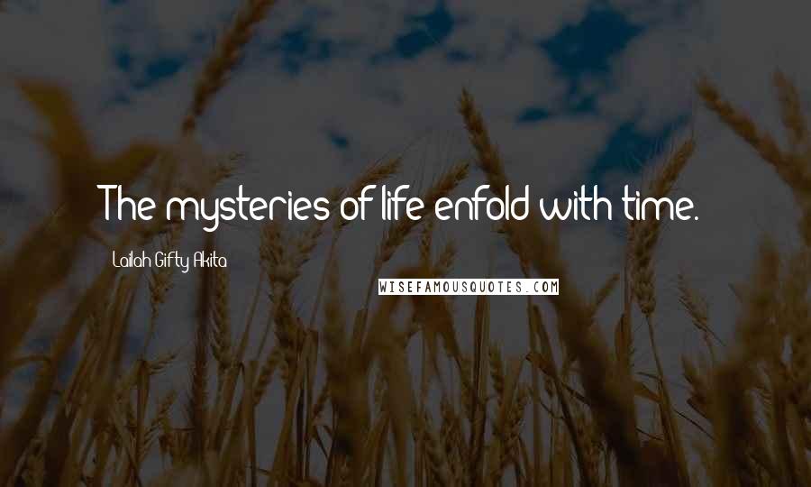 Lailah Gifty Akita Quotes: The mysteries of life enfold with time.