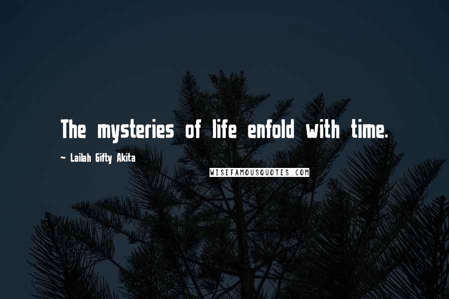 Lailah Gifty Akita Quotes: The mysteries of life enfold with time.