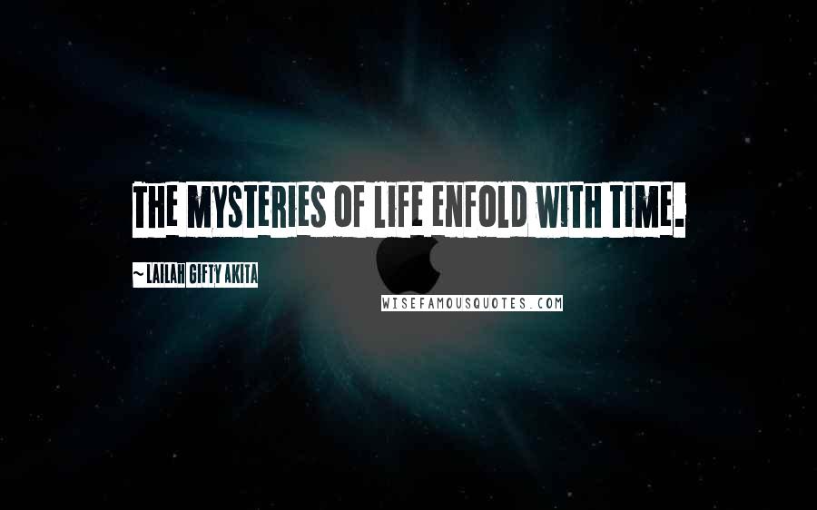 Lailah Gifty Akita Quotes: The mysteries of life enfold with time.