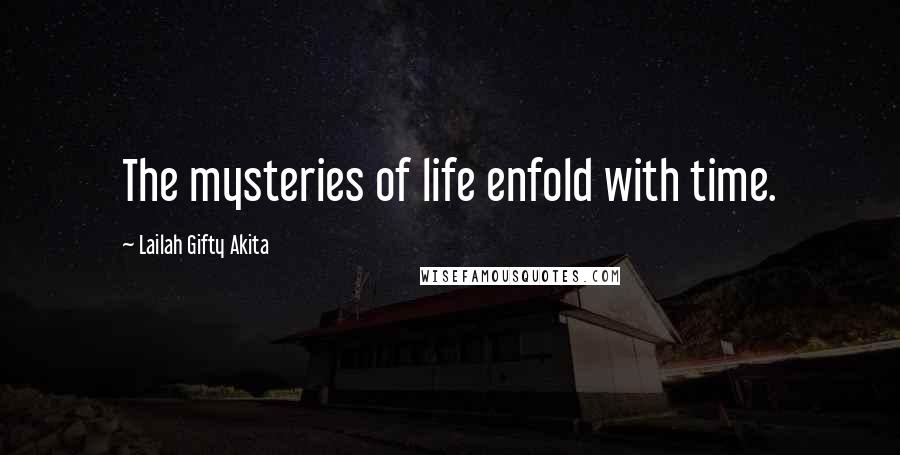 Lailah Gifty Akita Quotes: The mysteries of life enfold with time.