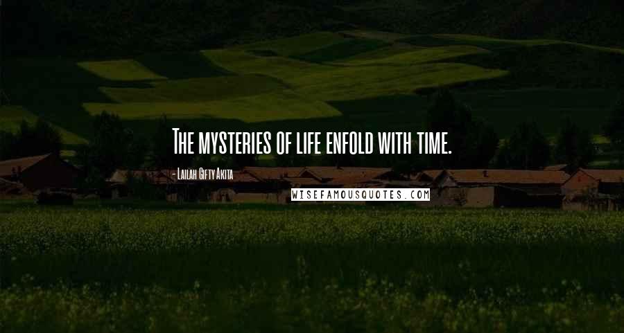 Lailah Gifty Akita Quotes: The mysteries of life enfold with time.