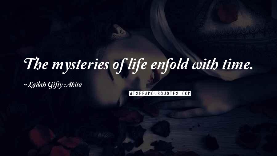 Lailah Gifty Akita Quotes: The mysteries of life enfold with time.