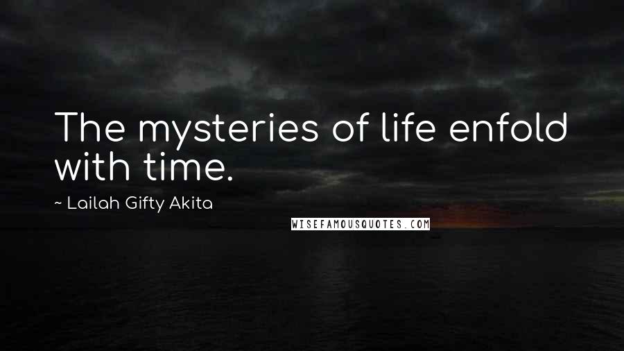 Lailah Gifty Akita Quotes: The mysteries of life enfold with time.