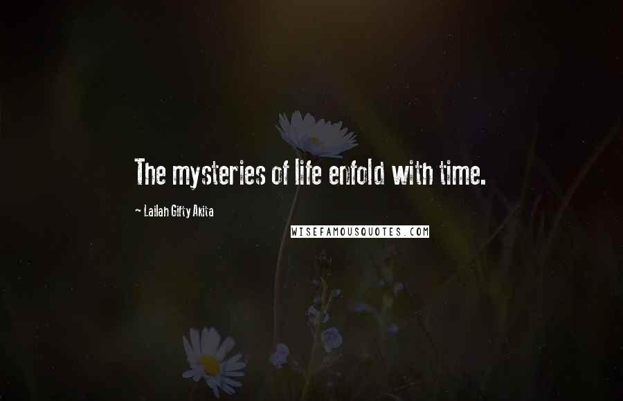 Lailah Gifty Akita Quotes: The mysteries of life enfold with time.