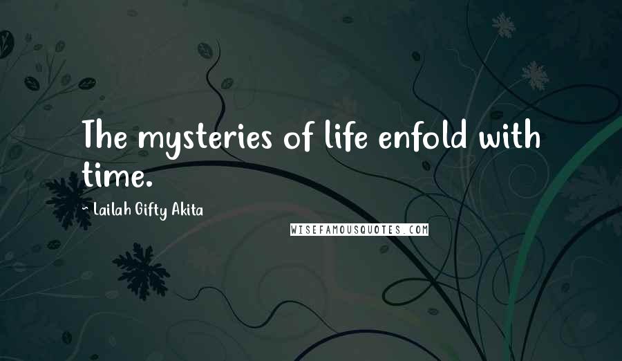 Lailah Gifty Akita Quotes: The mysteries of life enfold with time.