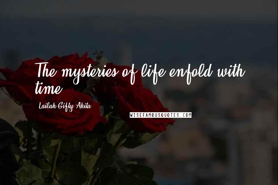 Lailah Gifty Akita Quotes: The mysteries of life enfold with time.