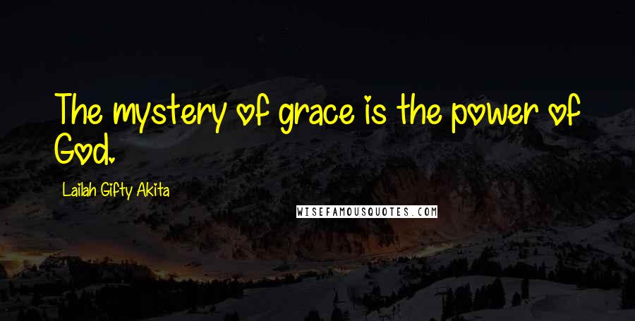 Lailah Gifty Akita Quotes: The mystery of grace is the power of God.