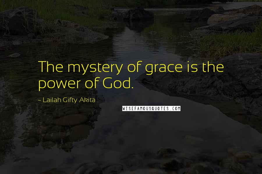 Lailah Gifty Akita Quotes: The mystery of grace is the power of God.