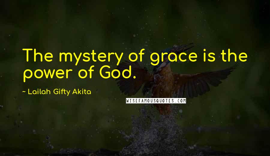 Lailah Gifty Akita Quotes: The mystery of grace is the power of God.