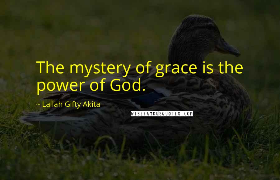 Lailah Gifty Akita Quotes: The mystery of grace is the power of God.
