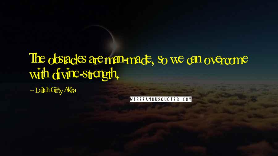 Lailah Gifty Akita Quotes: The obstacles are man-made, so we can overcome with divine-strength.