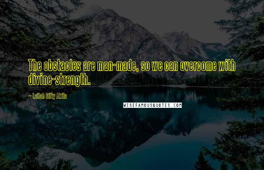 Lailah Gifty Akita Quotes: The obstacles are man-made, so we can overcome with divine-strength.