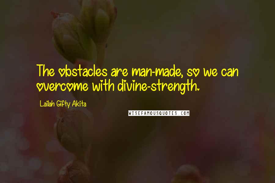 Lailah Gifty Akita Quotes: The obstacles are man-made, so we can overcome with divine-strength.