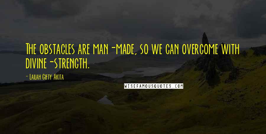 Lailah Gifty Akita Quotes: The obstacles are man-made, so we can overcome with divine-strength.