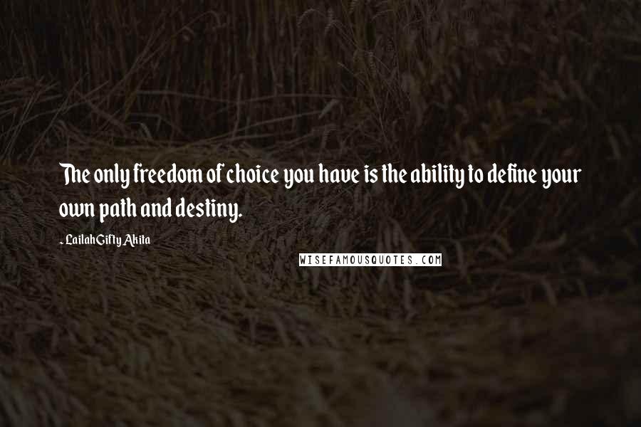 Lailah Gifty Akita Quotes: The only freedom of choice you have is the ability to define your own path and destiny.