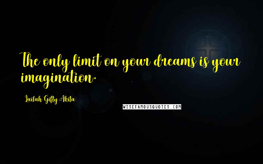 Lailah Gifty Akita Quotes: The only limit on your dreams is your imagination.