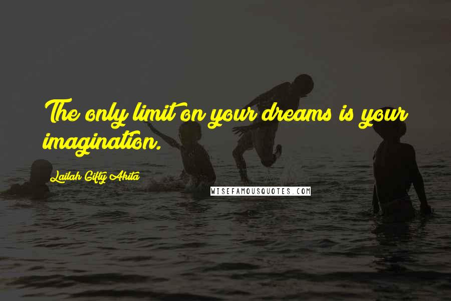 Lailah Gifty Akita Quotes: The only limit on your dreams is your imagination.