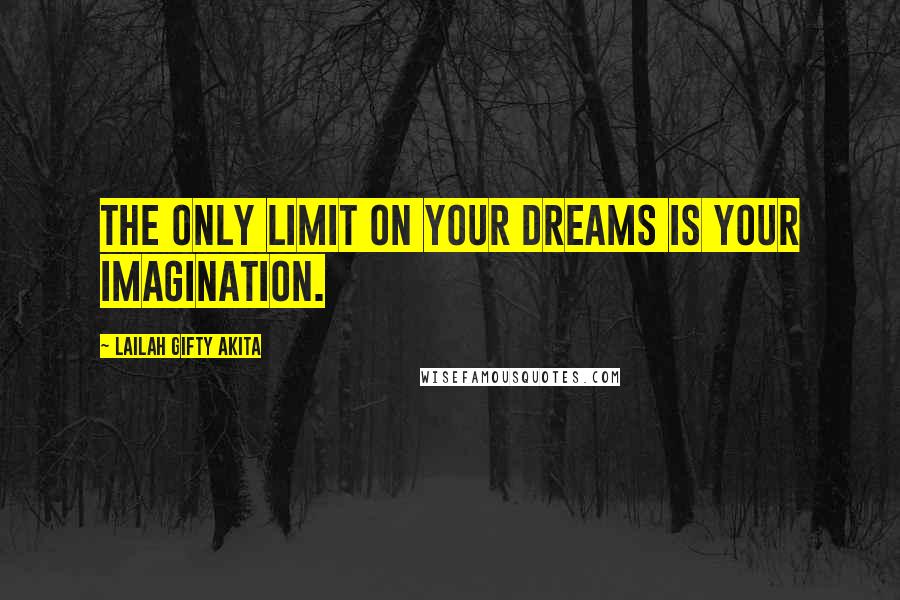 Lailah Gifty Akita Quotes: The only limit on your dreams is your imagination.